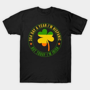 364 Days A Year I'm Hispanic But Today I'm Irish T-Shirt